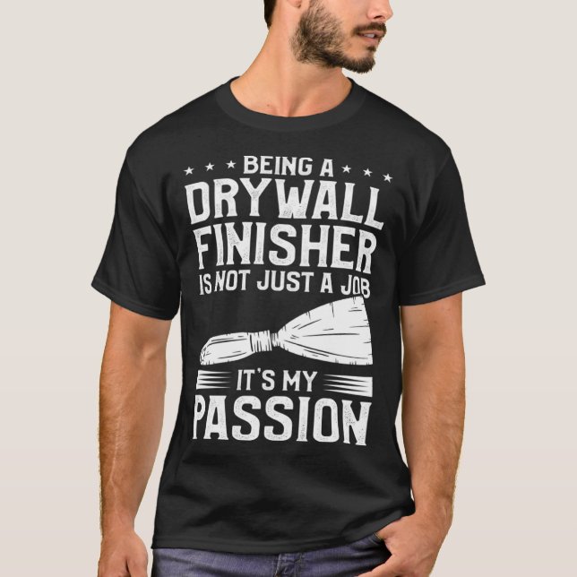 Being A Drywall Finisher Is Not Just A Job It s My T-Shirt (Front)