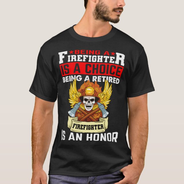 Being A Firefighter Is A Choice Retired Firefighte T-Shirt (Front)
