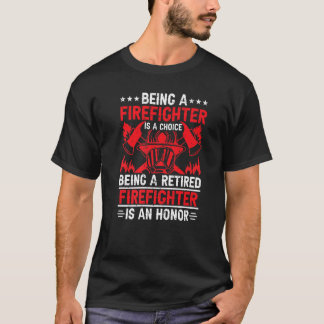Being A Firefighter Is A Choice Retired Firefighte T-Shirt