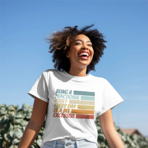 Being a Functional Adult Every Day Seems Excessive T-Shirt