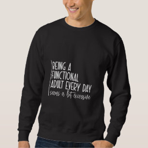 Being a Functional Adult is Exhausting Sweatshirt