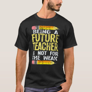 Being A Future Teacher Is Not For The Weak Teacher T-Shirt