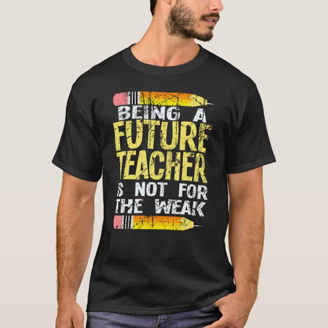 Being A Future Teacher Is Not For The Weak Teacher T-Shirt (Front)