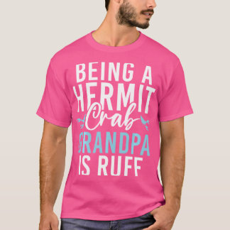 Being A Hermit Crab Grandpa Is Ruff Hermit Crab Gr T-Shirt