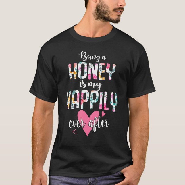 Being A Honey Is My Happily Ever After Flower  Mot T-Shirt (Front)