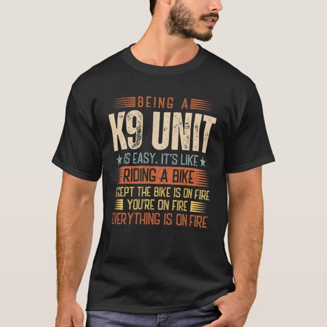 Being A K9 Unit Is Easy T-Shirt (Front)