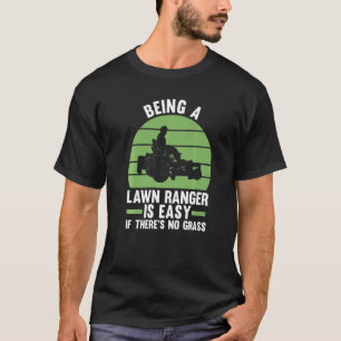 being a lawn ranger is easy if there's no grass la T-Shirt