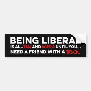Being a liberal is all fun and games bumper sticker