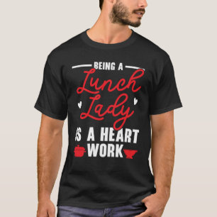 Being A Lunch Lady Is A Heart Work Cafeteria Worke T-Shirt