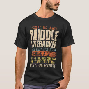 Being A Middle Linebacker Is Easy T-Shirt