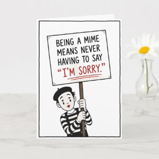 Being a Mime Means Never Having to Say I'm Sorry Card