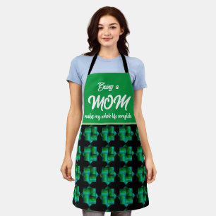BEING A MOM MAKES MY WHOLE LIFE COMPLETE APRON