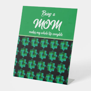 BEING A MOM MAKES MY WHOLE LIFE COMPLETE PEDESTAL SIGN