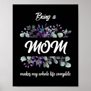 BEING A MOM MAKES MY WHOLE LIFE COMPLETE  POSTER
