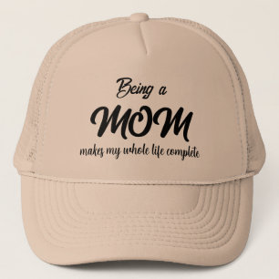 BEING A MOM MAKES MY WHOLE LIFE COMPLETE  TRUCKER  HAT