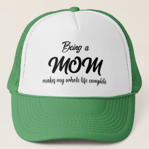 BEING A MOM MAKES MY WHOLE LIFE COMPLETE  TRUCKER  HAT