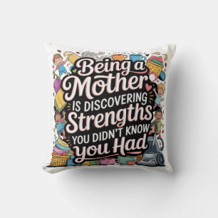 Being A Mother Is Discovering Strengths You Cushion