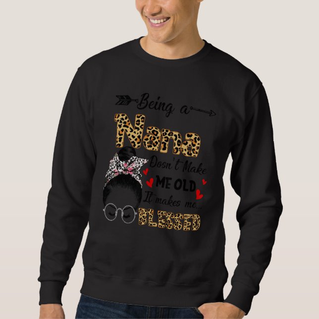Being A Nana Doesn't Make Me Old It Makes Me Bless Sweatshirt (Front)