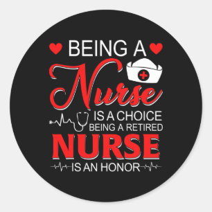 Being A Nurse Is A Choice Retired Nurse Honour Fun Classic Round Sticker