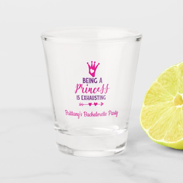 Being a Princess is Exhausting Bachelorette Party Shot Glass (Front)