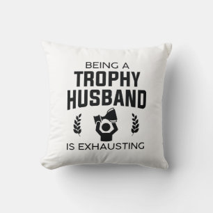 Being A Trophy Husband Is Exhausting Cushion