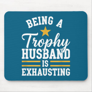 Being a trophy husband is exhausting funny husband mouse mat