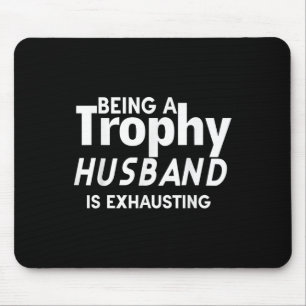 Being A Trophy Husband Is Exhausting  Mouse Mat
