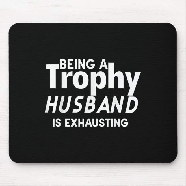 Being A Trophy Husband Is Exhausting  Mouse Mat (Front)