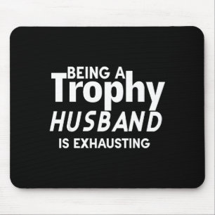 Being A Trophy Husband Is Exhausting Mouse Mat