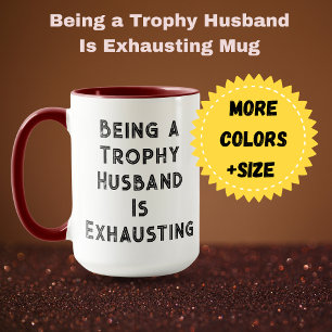 Being a Trophy Husband Is Exhausting Mug