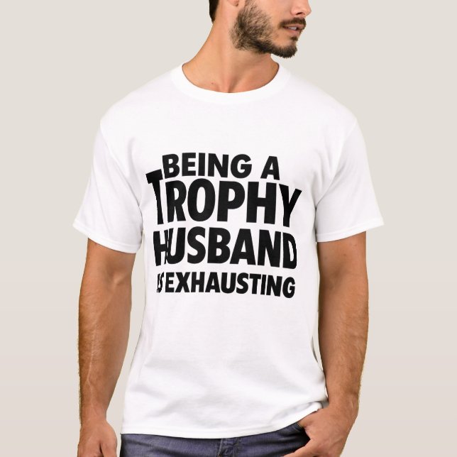 Being A Trophy Husband Is Exhausting T-Shirt (Front)