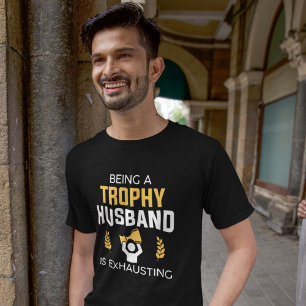 Being A Trophy Husband Is Exhausting T-Shirt