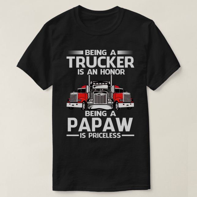 Being A Trucker is an honour being a PAPAW is pric T-Shirt (Design Front)