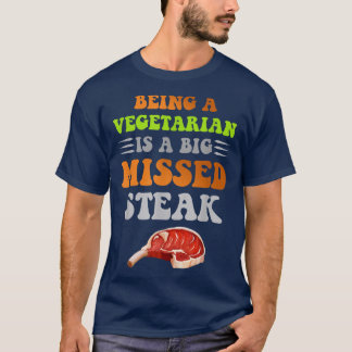 Being A Vegetarian Is A Big Missed Steak Funny  T-Shirt