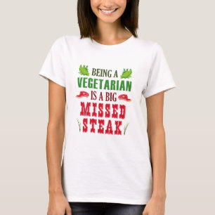 Being A Vegetarian Is A Big Missed Steak T-Shirt