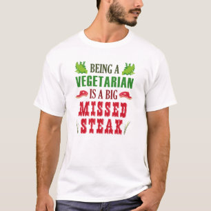 Being A Vegetarian Is A Big Missed Steak T-Shirt