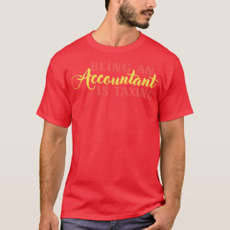 Being An Accountant Is Taxing Accounting Puns Acco T-Shirt