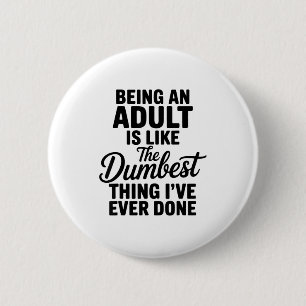 Being An Adult Is Like The Dum Thing I've Ever Don 6 Cm Round Badge