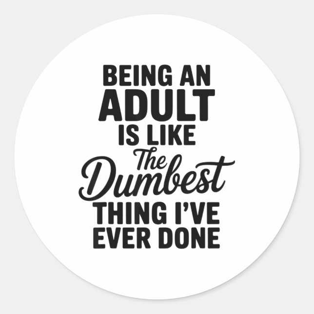 Being An Adult Is Like The Dum Thing I've Ever Don Classic Round Sticker (Front)