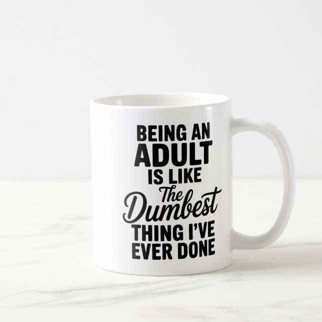 Being An Adult Is Like The Dum Thing I've Ever Don Coffee Mug (Right)