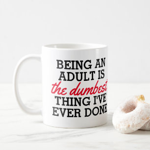 Being an adult is the dumbest thing I have done Coffee Mug