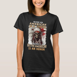 Being an American is a Choice Being a Native Ameri T-Shirt