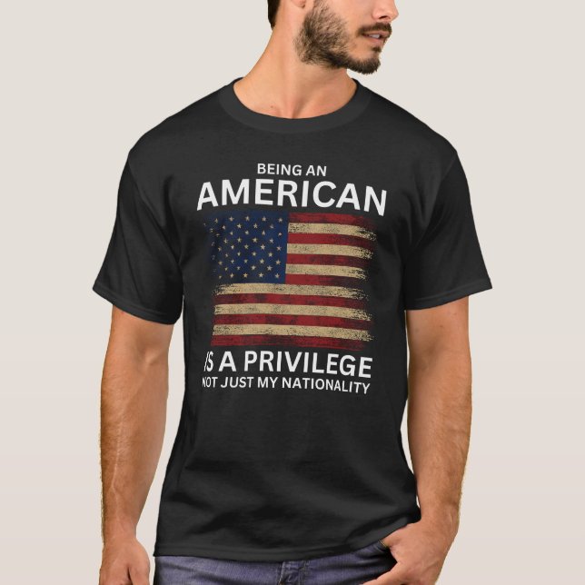 Being An American Is A Privilege T-Shirt (Front)