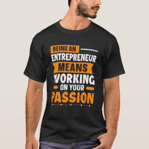Being An Entrepreneur Means Working On Your Passio T-Shirt