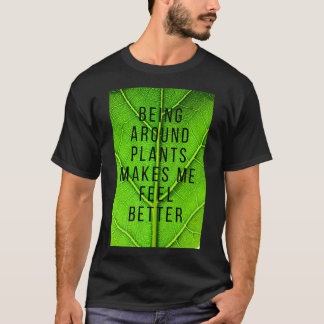 Being Around Plants Makes Me Feel Better T-Shirt