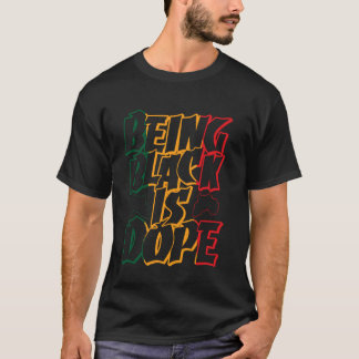 Being Black Is Dope T-Shirt