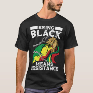 Being Black Means Resistance Black History Month T-Shirt