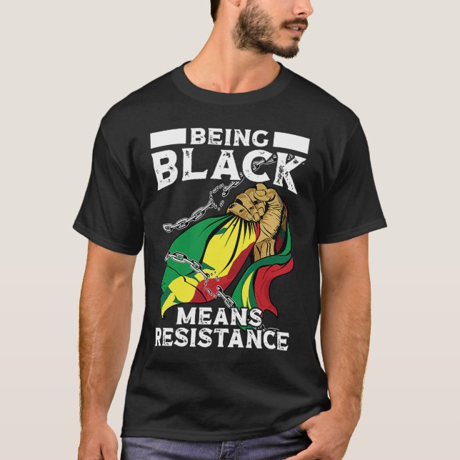 Being Black Means Resistance Black History Month T-Shirt (Front)