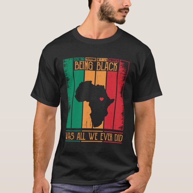 Being Black Was All We Ever Did For Black African T-Shirt (Front)
