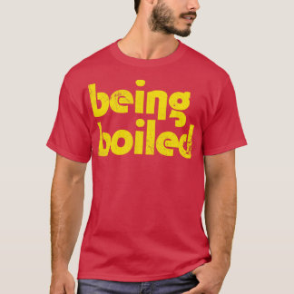Being Boiled T-Shirt
